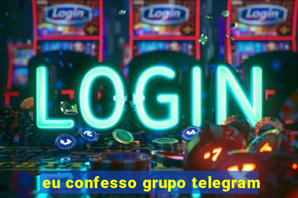 eu confesso grupo telegram